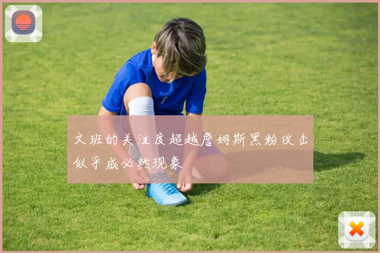 文班的关注度超越詹姆斯黑粉攻击似乎成必然现象
